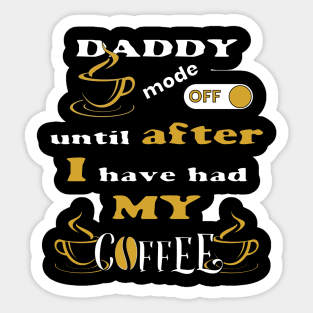 Daddy Mode Off, Until After I Have Had My Coffee Sticker